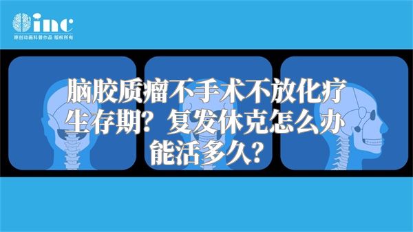 脑胶质瘤不手术不放化疗生存期？复发休克怎么办能活多久？