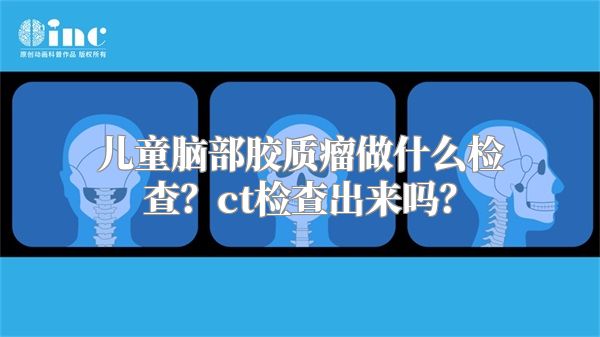 儿童脑部胶质瘤做什么检查？ct检查出来吗？