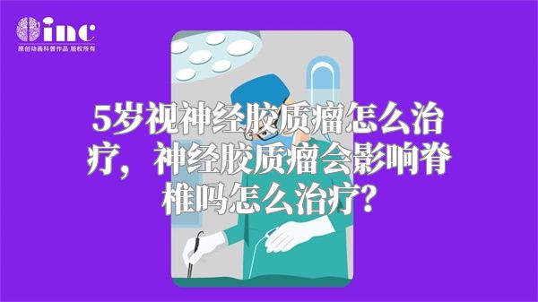 5岁视神经胶质瘤怎么治疗，神经胶质瘤会影响脊椎吗怎么治疗？