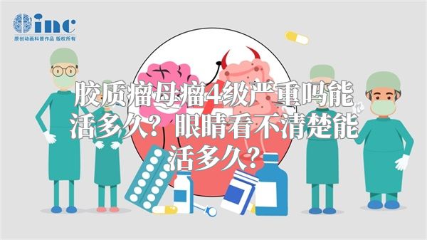 胶质瘤母瘤4级严重吗能活多久？眼睛看不清楚能活多久？