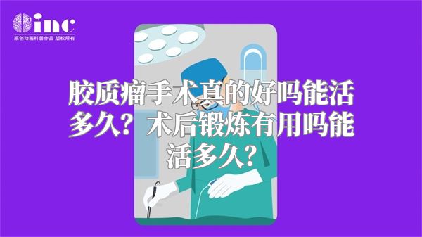 胶质瘤手术真的好吗能活多久？术后锻炼有用吗能活多久？