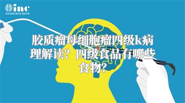 胶质瘤母细胞瘤四级k病理解读？四级食品有哪些食物？