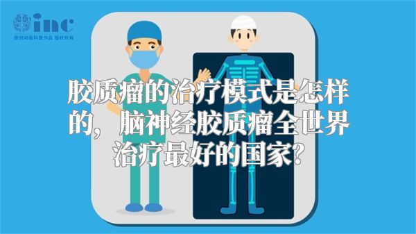 胶质瘤的治疗模式是怎样的，脑神经胶质瘤全世界治疗最好的国家？