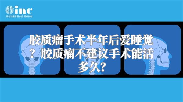 胶质瘤手术半年后爱睡觉？胶质瘤不建议手术能活多久？