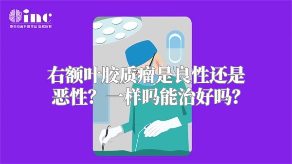 右额叶胶质瘤是良性还是恶性？一样吗能治好吗？