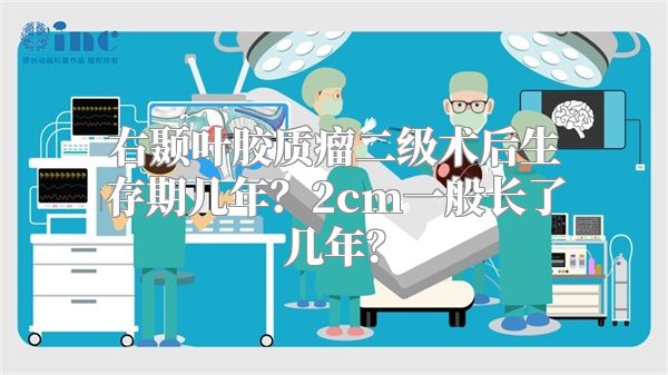 右颞叶胶质瘤二级术后生存期几年？2cm一般长了几年？