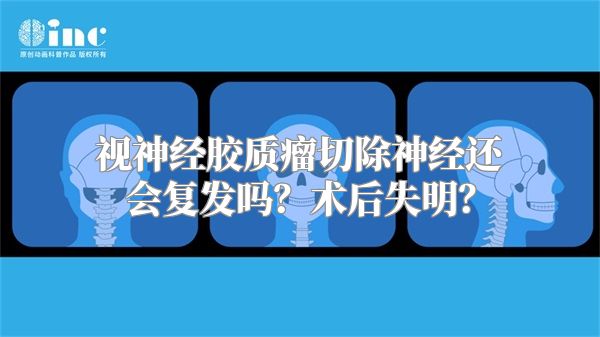 视神经胶质瘤切除神经还会复发吗？术后失明？