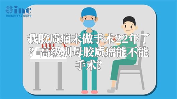 我胶质瘤未做手术22年了？高级别母胶质瘤能不能手术？