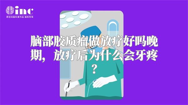 脑部胶质瘤做放疗好吗晚期，放疗后为什么会牙疼？