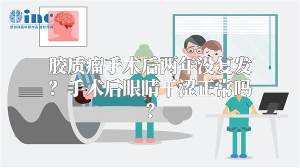 胶质瘤手术后两年没复发？手术后眼睛干涩正常吗？