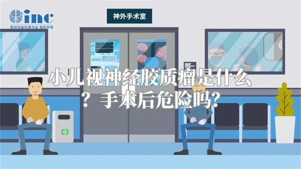 小儿视神经胶质瘤是什么？手术后危险吗？