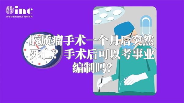 胶质瘤手术一个月后突然死亡？手术后可以考事业编制吗？