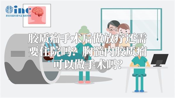 胶质瘤手术后做放疗还需要住院吗？胸髓内胶质瘤可以做手术吗？