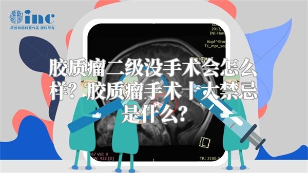 胶质瘤二级没手术会怎么样？胶质瘤手术十大禁忌是什么？