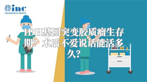 IDH基因突变胶质瘤生存期？术后不爱说话能活多久？