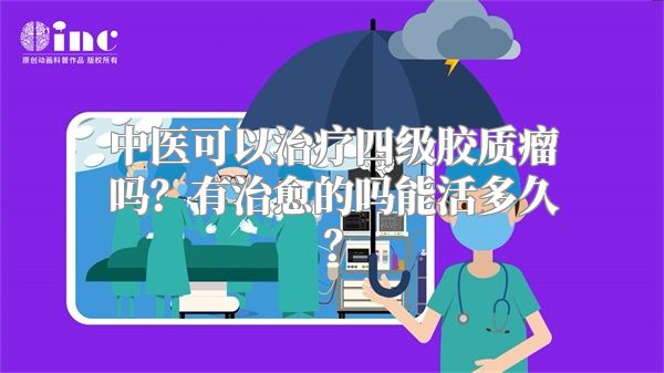 中医可以治疗四级胶质瘤吗？有治愈的吗能活多久？