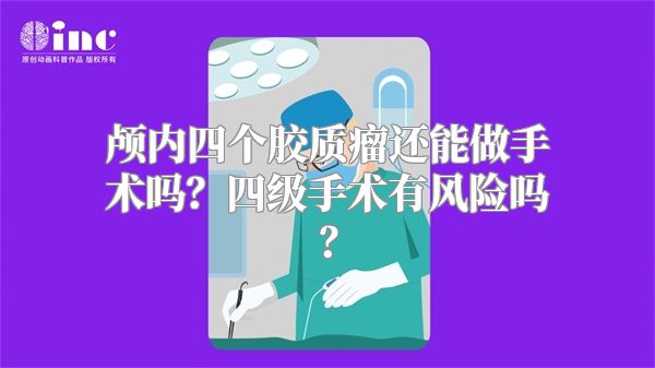 颅内四个胶质瘤还能做手术吗？四级手术有风险吗？