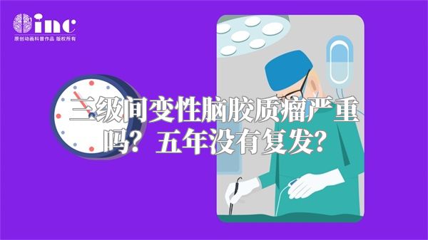 三级间变性脑胶质瘤严重吗？五年没有复发？