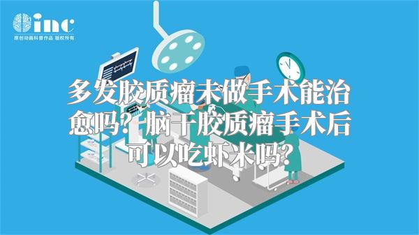 多发胶质瘤未做手术能治愈吗？脑干胶质瘤手术后可以吃虾米吗？