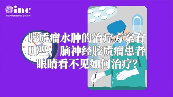 胶质瘤水肿的治疗方案有哪些，脑神经胶质瘤患者眼睛看不见如何治疗？