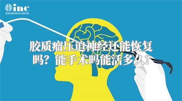 胶质瘤压迫神经还能恢复吗？能手术吗能活多久？