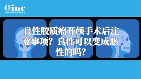 良性胶质瘤开颅手术后注意事项？良性可以变成恶性的吗？