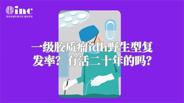 一级胶质瘤idh野生型复发率？有活二十年的吗？