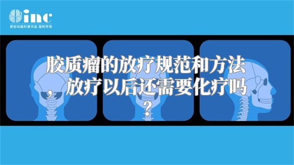 胶质瘤的放疗规范和方法，放疗以后还需要化疗吗？