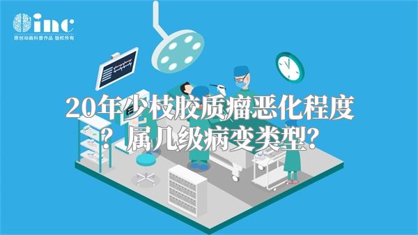 20年少枝胶质瘤恶化程度？属几级病变类型？