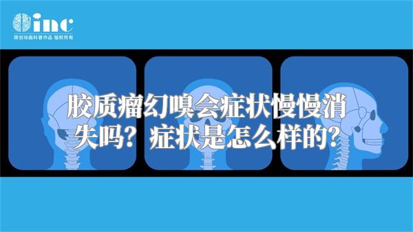 胶质瘤幻嗅会症状慢慢消失吗？症状是怎么样的？