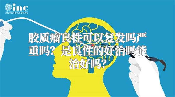 胶质瘤良性可以复发吗严重吗？是良性的好治吗能治好吗？