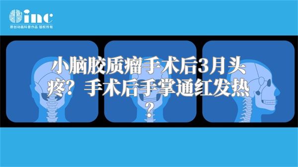 小脑胶质瘤手术后3月头疼？手术后手掌通红发热？