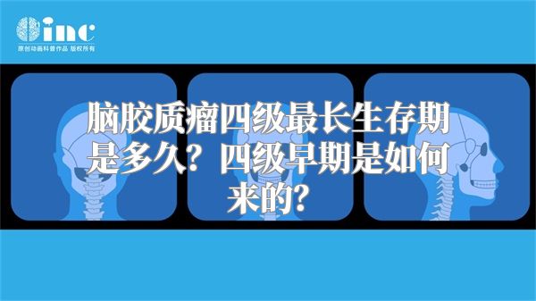 脑胶质瘤四级最长生存期是多久？四级早期是如何来的？