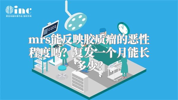 mrs能反映胶质瘤的恶性程度吗？复发一个月能长多少？