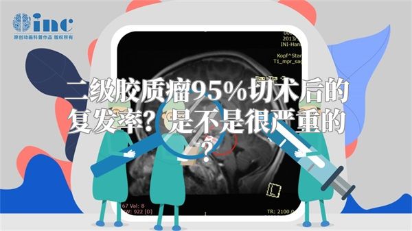 二级胶质瘤95%切术后的复发率？是不是很严重的？