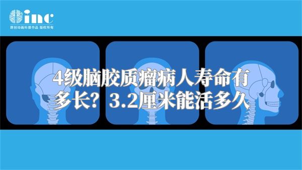 4级脑胶质瘤病人寿命有多长？3.2厘米能活多久