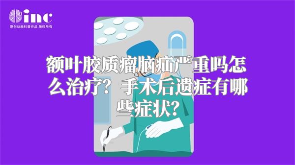 额叶胶质瘤脑疝严重吗怎么治疗？手术后遗症有哪些症状？