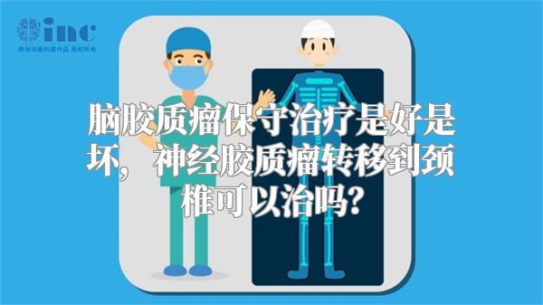 脑胶质瘤保守治疗是好是坏，神经胶质瘤转移到颈椎可以治吗？