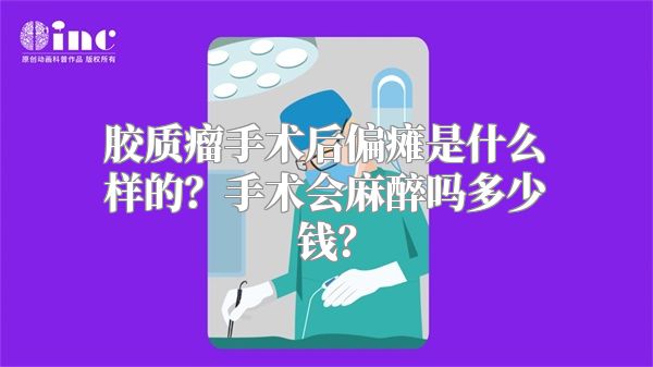 胶质瘤手术后偏瘫是什么样的？手术会麻醉吗多少钱？