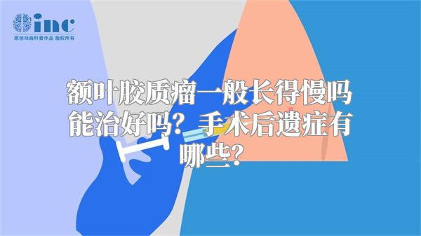 额叶胶质瘤一般长得慢吗能治好吗？手术后遗症有哪些？