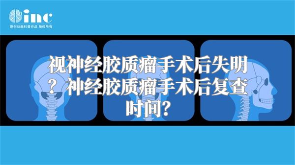 视神经胶质瘤手术后失明？神经胶质瘤手术后复查时间？