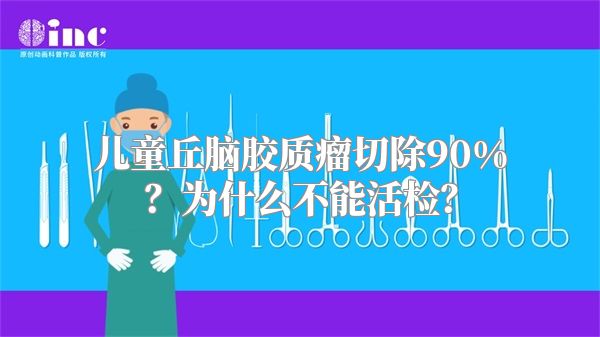 儿童丘脑胶质瘤切除90%？为什么不能活检？