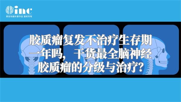 胶质瘤复发不治疗生存期一年吗，干货最全脑神经胶质瘤的分级与治疗？