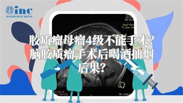 胶质瘤母瘤4级不能手术？脑胶质瘤手术后喝酒抽烟后果？