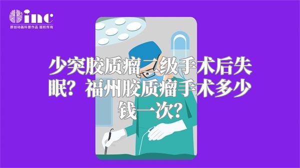 少突胶质瘤二级手术后失眠？福州胶质瘤手术多少钱一次？