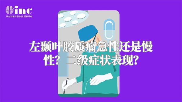 左颞叶胶质瘤急性还是慢性？二级症状表现？