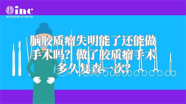 脑胶质瘤失明能了还能做手术吗？做了胶质瘤手术多久复查一次？