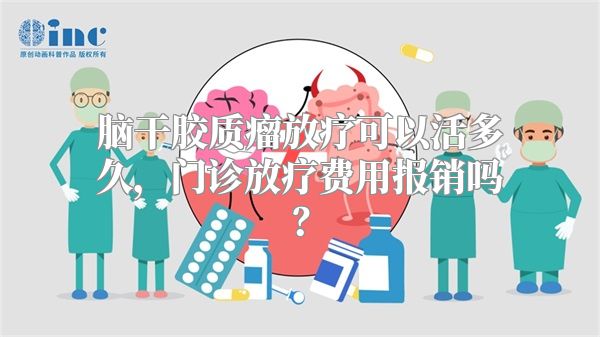 脑干胶质瘤放疗可以活多久，门诊放疗费用报销吗？