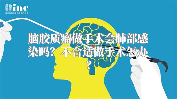 脑胶质瘤做手术会肺部感染吗？不合适做手术怎办？