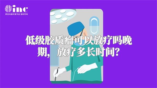 低级胶质瘤可以放疗吗晚期，放疗多长时间？